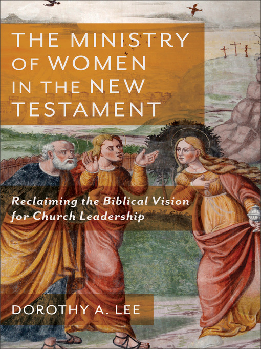 Title details for The Ministry of Women in the New Testament by Dorothy A. Lee - Available